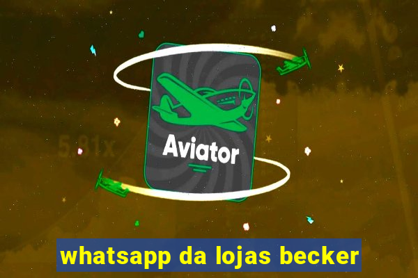 whatsapp da lojas becker